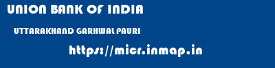 UNION BANK OF INDIA  UTTARAKHAND GARHWAL PAURI   micr code